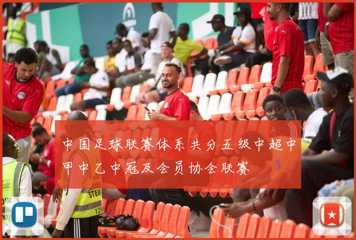 中国足球联赛体系共分五级中超中甲中乙中冠及会员协会联赛