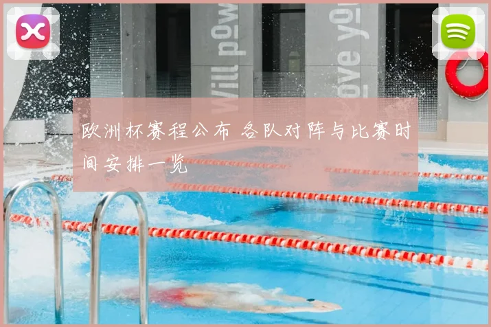 欧洲杯赛程公布 各队对阵与比赛时间安排一览