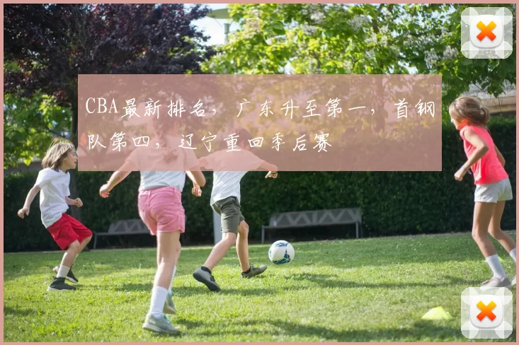 CBA最新排名,广东升至第一,首钢队第四,辽宁重回季后赛