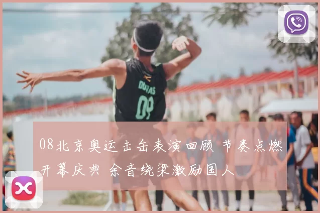 08北京奥运击缶表演回顾 节奏点燃开幕庆典 余音绕梁激励国人