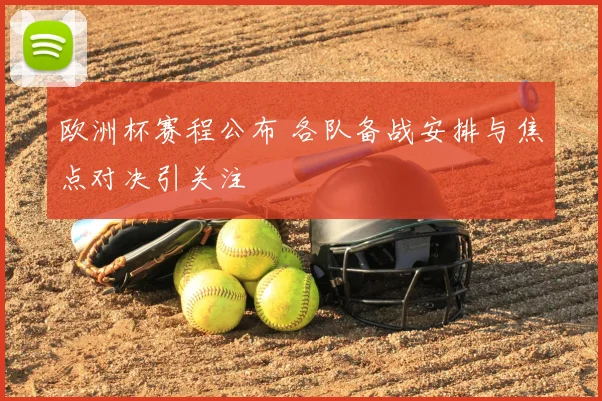 欧洲杯赛程公布 各队备战安排与焦点对决引关注