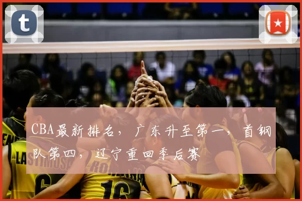 CBA最新排名，广东升至第一，首钢队第四，辽宁重回季后赛