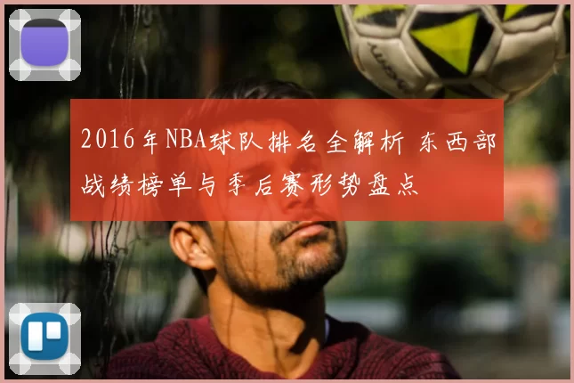 2016年NBA球队排名全解析 东西部战绩榜单与季后赛形势盘点