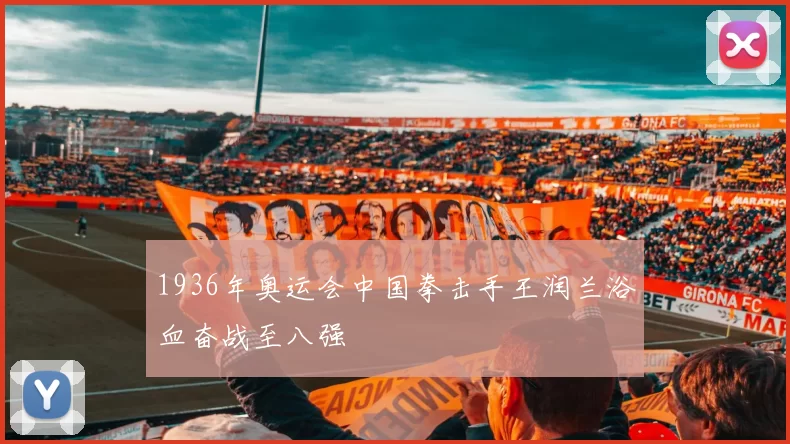 1936年奥运会中国拳击手王润兰浴血奋战至八强