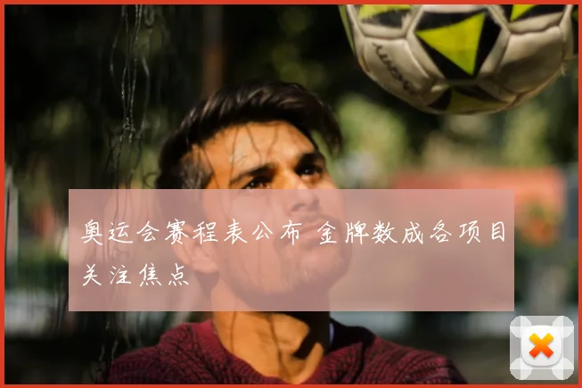奥运会赛程表公布 金牌数成各项目关注焦点