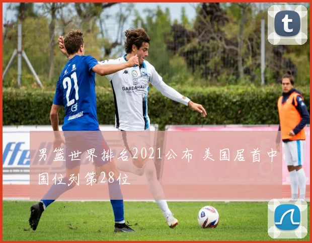 男篮世界排名2021公布 美国居首中国位列第28位