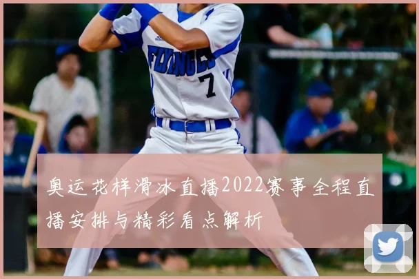 奥运花样滑冰直播2022赛事全程直播安排与精彩看点解析
